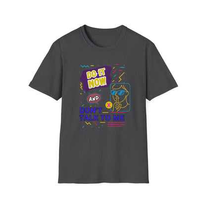 Do It Now & Don't Talk To Me T-Shirt