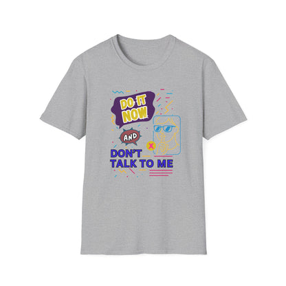 Do It Now & Don't Talk To Me T-Shirt