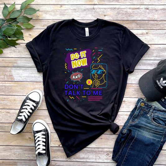 Do It Now & Don't Talk To Me T-Shirt