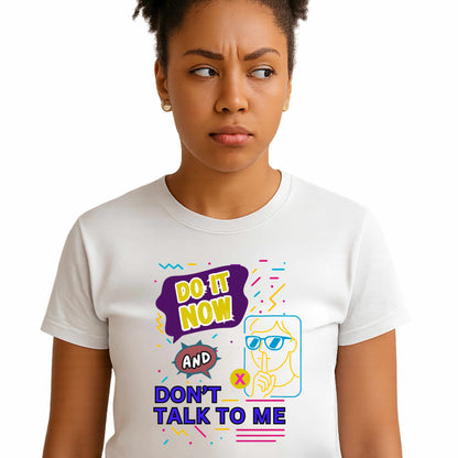 Do It Now & Don't Talk To Me T-Shirt